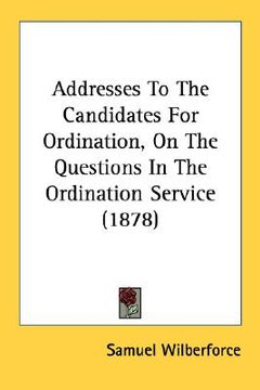 portada addresses to the candidates for ordination, on the questions in the ordination service (1878) (in English)