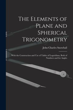 portada The Elements of Plane and Spherical Trigonometry: With the Construction and Use of Tables of Logarithms, Both of Numbers and for Angles (en Inglés)