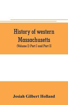 portada History of western Massachusetts. The counties of Hampden, Hampshire, Franklin, and Berkshire. Embracing an outline aspects and leading interests, and (en Inglés)