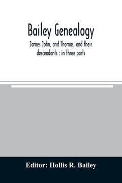 portada Bailey genealogy: James John, and Thomas, and their descendants: in three parts (en Inglés)