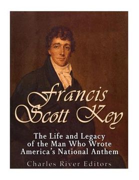 portada Francis Scott Key: The Life and Legacy of the Man Who Wrote America's National Anthem (en Inglés)