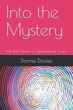 portada Into the Mystery: My True Stories of Supernatural Grace (en Inglés)