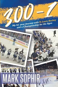 portada 300-1: My 52 -year Journey with St.Louis Hockey and a Championship for the Ages (en Inglés)