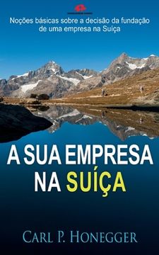 portada A sua empresa na Suíça: Noções básicas sobre a decisão da fundação de uma empresa na Suíça. (en Portugués)