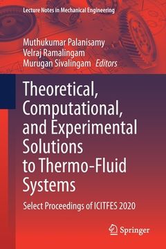 portada Theoretical, Computational, and Experimental Solutions to Thermo-Fluid Systems: Select Proceedings of Icitfes 2020 (en Inglés)