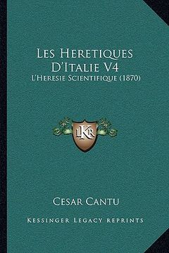 portada Les Heretiques D'Italie V4: L'Heresie Scientifique (1870) (en Francés)