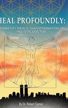 portada Heal Profoundly: A Graffiti Thug's Transformation to Holistic Doctor (en Inglés)