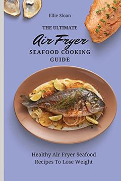 portada The Ultimate air Fryer Seafood Cooking Guide: Healthy air Fryer Seafood Recipes to Lose Weight (en Inglés)