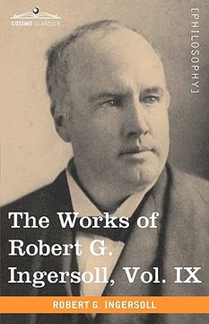 portada the works of robert g. ingersoll, vol. ix (in 12 volumes) (en Inglés)