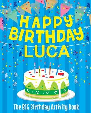 portada Happy Birthday Luca - The Big Birthday Activity Book: (Personalized Children's Activity Book) (in English)