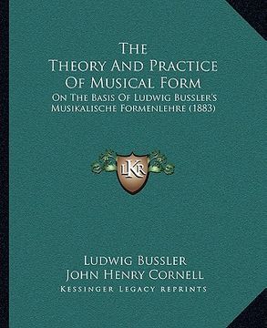 portada the theory and practice of musical form: on the basis of ludwig bussler's musikalische formenlehre (1883)