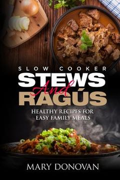 portada Slow Cooker Stews and Ragus: Healthy Recipes For Easy Family Means (en Inglés)