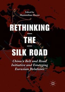 portada Rethinking the Silk Road: China's Belt and Road Initiative and Emerging Eurasian Relations (en Inglés)