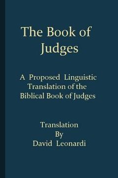 portada The Book of Judges: A Proposed Linguistic Translation of the Biblical Book of Judges from Ancient Hebrew into English (en Inglés)