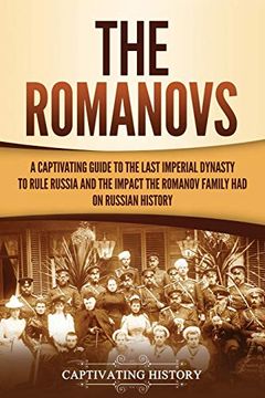 portada The Romanovs: A Captivating Guide to the Last Imperial Dynasty to Rule Russia and the Impact the Romanov Family had on Russian History (en Inglés)