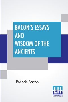 portada Bacon's Essays And Wisdom Of The Ancients: With A Biographical Notice By A. Spiers Preface By B. Montagu, And Notes By Different Writers (en Inglés)