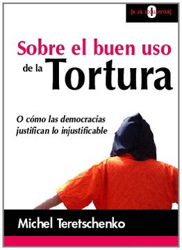 portada Sobre el Buen uso de la Tortura: O Cómo las Democracias Justifican lo Injustificable