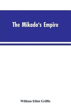 portada The Mikado's Empire. Book I. History of Japan, from 660 B.C. to 1872 A.D. Book II. Personal Experiences, Observations, and Studies in Japan, 1870-1874 (en Inglés)