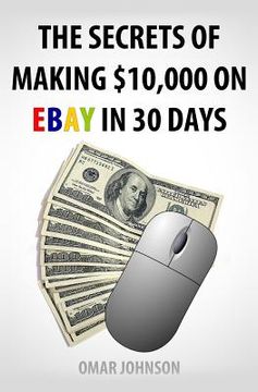 portada The Secrets Of Making $10,000 On Ebay In 30 Days (en Inglés)