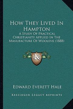 portada how they lived in hampton: a study of practical christianity applied in the manufacture of woolens (1888) (en Inglés)