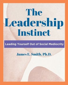 portada The Leadership Instinct: Leading Yourself Out Of Social Mediocrity (en Inglés)