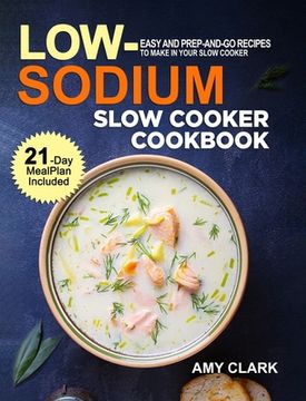 portada Low Sodium Slow Cooker Cookbook: Easy and Prep-and-Go Recipes to Make in Your Slow Cooker (21 Day Meal Plan Included) (en Inglés)
