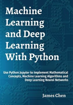 portada Machine Learning and Deep Learning With Python: Use Python Jupyter to Implement Mathematical Concepts, Machine Learning Algorithms and Deep Learning N (en Inglés)