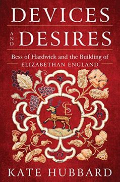 portada Devices and Desires: Bess of Hardwick and the Building of Elizabethan England 