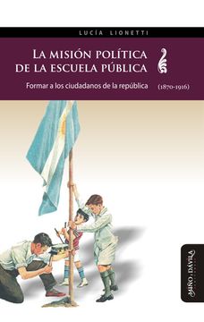 portada La Misión Política de la Escuela Pública: Formar a los Ciudadanos de la República (1870-1916) (in Spanish)