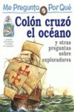 me pregunto porq:colon cruzo el oceano y otras preguntas sobre exploradores