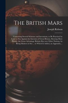 portada The British Mars [microform]: Containing Several Schemes and Inventions, to Be Practised by Land or Sea Against the Enemies of Great Britain, Shewin (en Inglés)