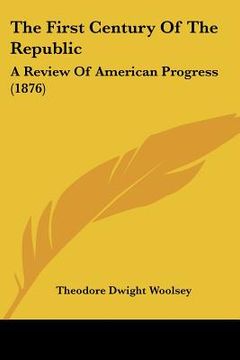 portada the first century of the republic: a review of american progress (1876) (en Inglés)