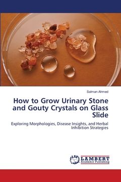 portada How to Grow Urinary Stone and Gouty Crystals on Glass Slide (en Inglés)