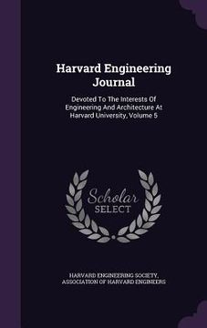 portada Harvard Engineering Journal: Devoted To The Interests Of Engineering And Architecture At Harvard University, Volume 5