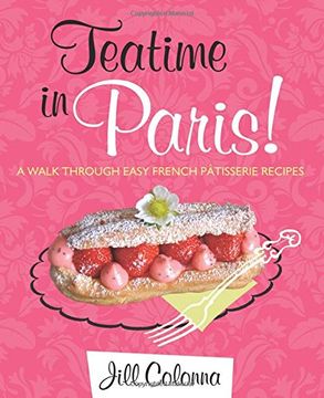 portada Teatime in Paris!: Easy French Patisserie Recipes (Interlink Cultural Guides)