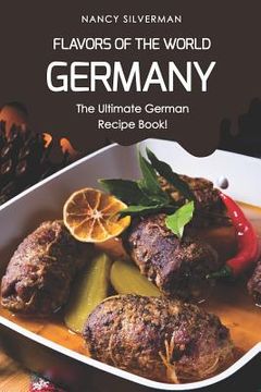 portada Flavors of the World - Germany: The Ultimate German Recipe Book! (en Inglés)