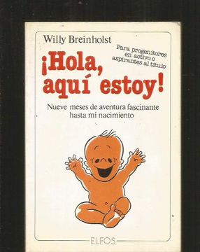 Libro ¡HOLA, AQUI ESTOY! NUEVE MESES DE AVENTURA FASCINANTE HASTA MI  NACIMIENTO, BREINHOLST, WILLY, ISBN 47892358. Comprar en Buscalibre