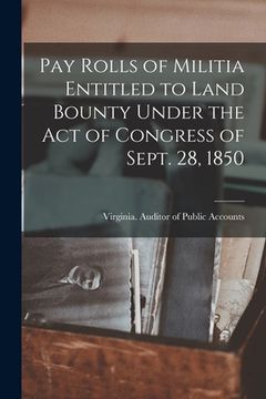 portada Pay Rolls of Militia Entitled to Land Bounty Under the Act of Congress of Sept. 28, 1850