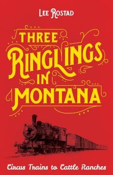 portada Three Ringlings in Montana: Circus Trains to Cattle Ranches (en Inglés)