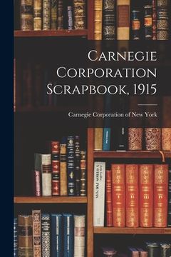 portada Carnegie Corporation Scrapbook, 1915 (en Inglés)