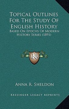 portada topical outlines for the study of english history: based on epochs of modern history series (1891) (en Inglés)