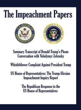 portada The Impeachment Papers: Summary Transcript of Donald Trump's Phone Conversation with Volodymyr Zelensky; Whistleblower Complaint Against Presi (en Inglés)