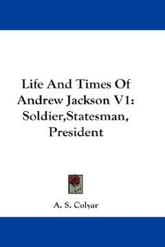 portada life and times of andrew jackson v1: soldier, statesman, president (en Inglés)