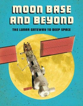 portada Moon Base and Beyond: The Lunar Gateway to Deep Space (Future Space) (en Inglés)