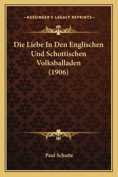 portada Die Liebe In Den Englischen Und Schottischen Volksballaden (1906) (en Alemán)