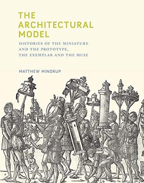 portada The Architectural Model: Histories of the Miniature and the Prototype, the Exemplar and the Muse (The mit Press) (in English)