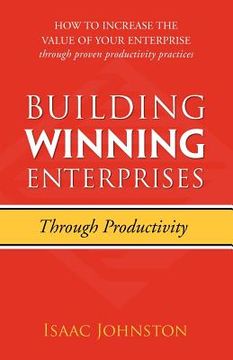 portada building winning enterprises through productivity: how to increase the value of your enterprise through proven productivity practices (en Inglés)
