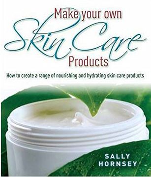 portada Make Your Own Skin Care Products: How to Create a Range of Nourishing and Hydrating Skin Care Products
