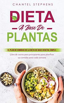 portada Dieta a Base de Plantas: El Plan de Comidas de la Dieta de Base Vegetal Simple: Libro de Cocina Para Principiantes Para Planificar sus Comidas Para Cada Semana (in Spanish)