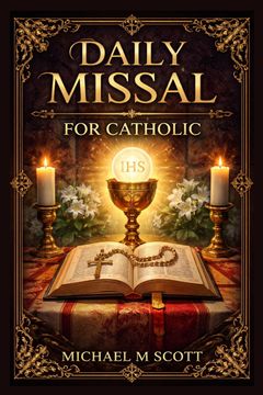 Daily Missal For Catholic. A Complete Guide to the Holy Mass with Daily Readings, Prayers, and Devotions for Spiritual Growth (en Inglés)